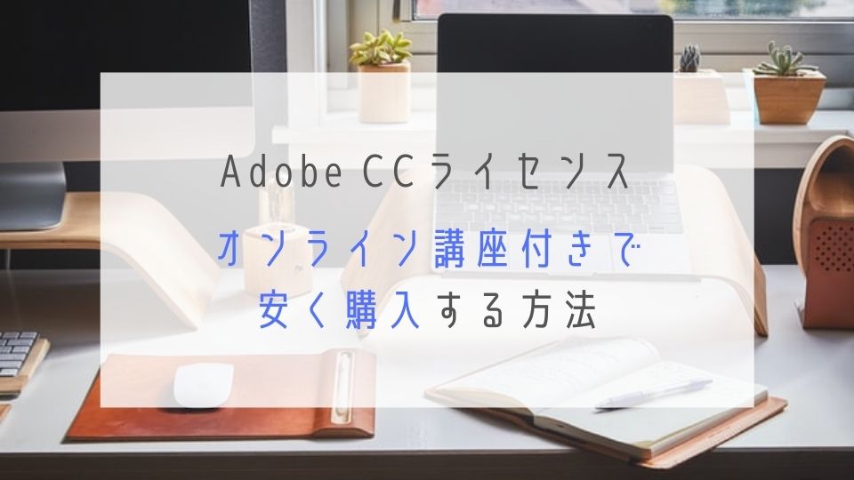Adobe CC ライセンス＋動画編集オンライン講座を安く購入する方法