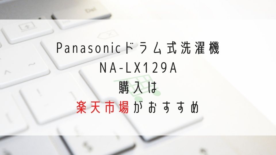 Panasonicドラム式洗濯機NA-LX129A購入は楽天市場がおすすめ