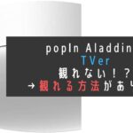 popinAladdinでTVer観れない？観る方法がある